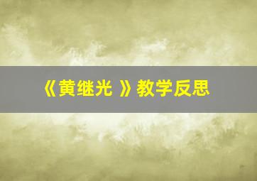 《黄继光 》教学反思